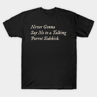 Never Gonna Say No to a Talking Parrot Sidekick T-Shirt